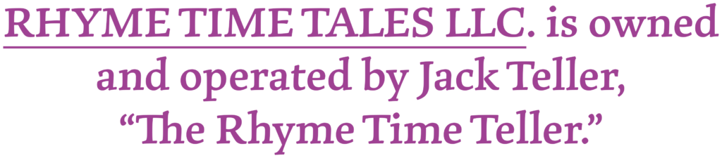 RHYME TIME TALES LLC. is owned and operated by Jack Teller, "The Rhyme Time Teller."