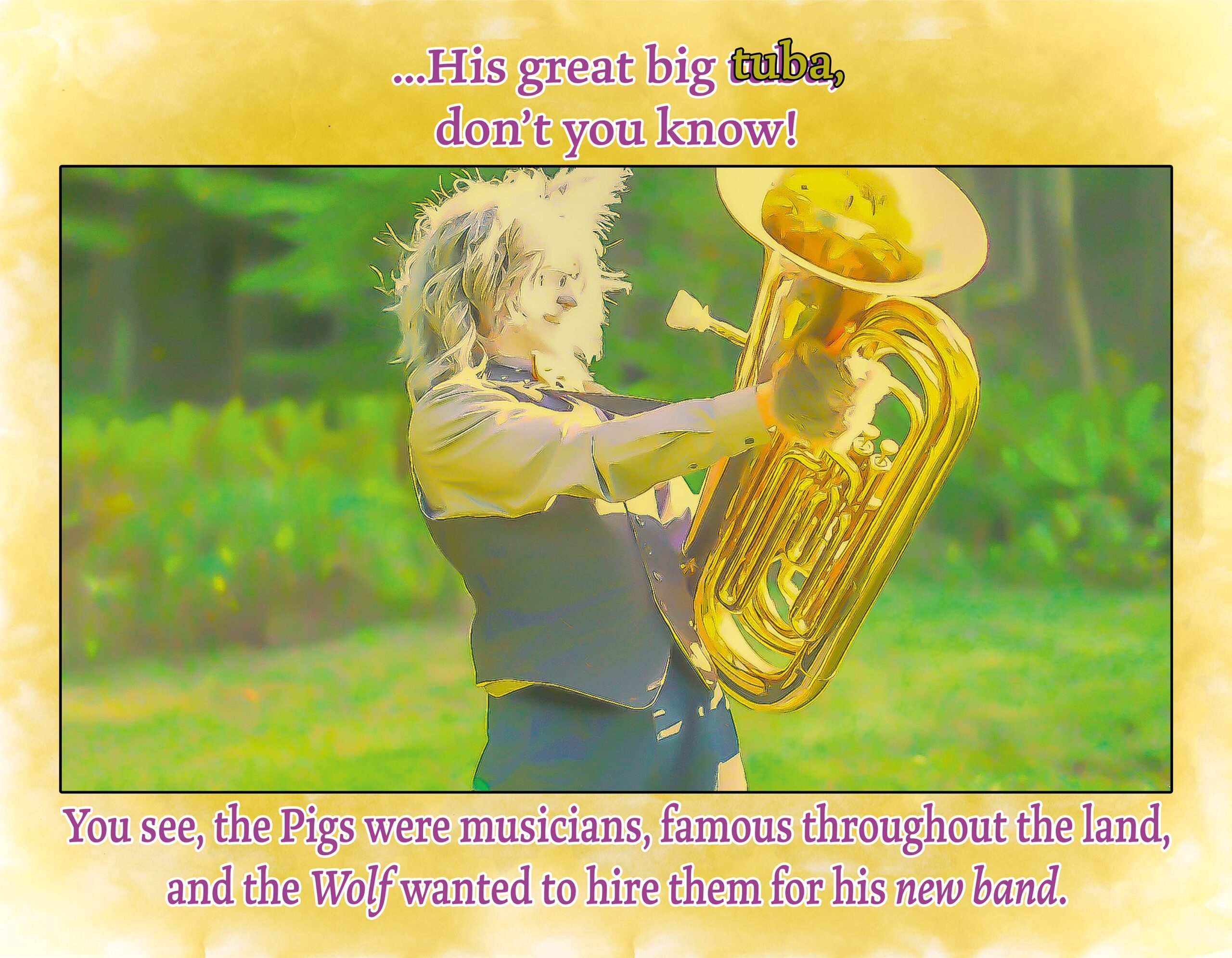 The Big Band Wolf and the Three Little Pigs' Decoy Straw House Location. He is holding up his tuba in the sunlight, smiling.
Text: ...His great big tuba, don't you know! You see, the Pigs were musicians, famous throughout the land, and the Wolf wanted to hire them for his new band.